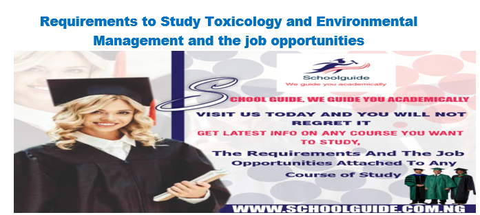 Requirements To Study Toxicology And Environmental Management and the job opportunities