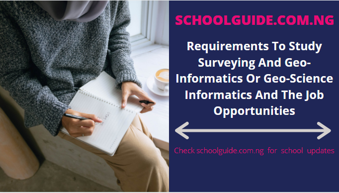 Requirements To Study Surveying And Geo-Informatics Or Geo-Science Informatics And The Job Opportunities